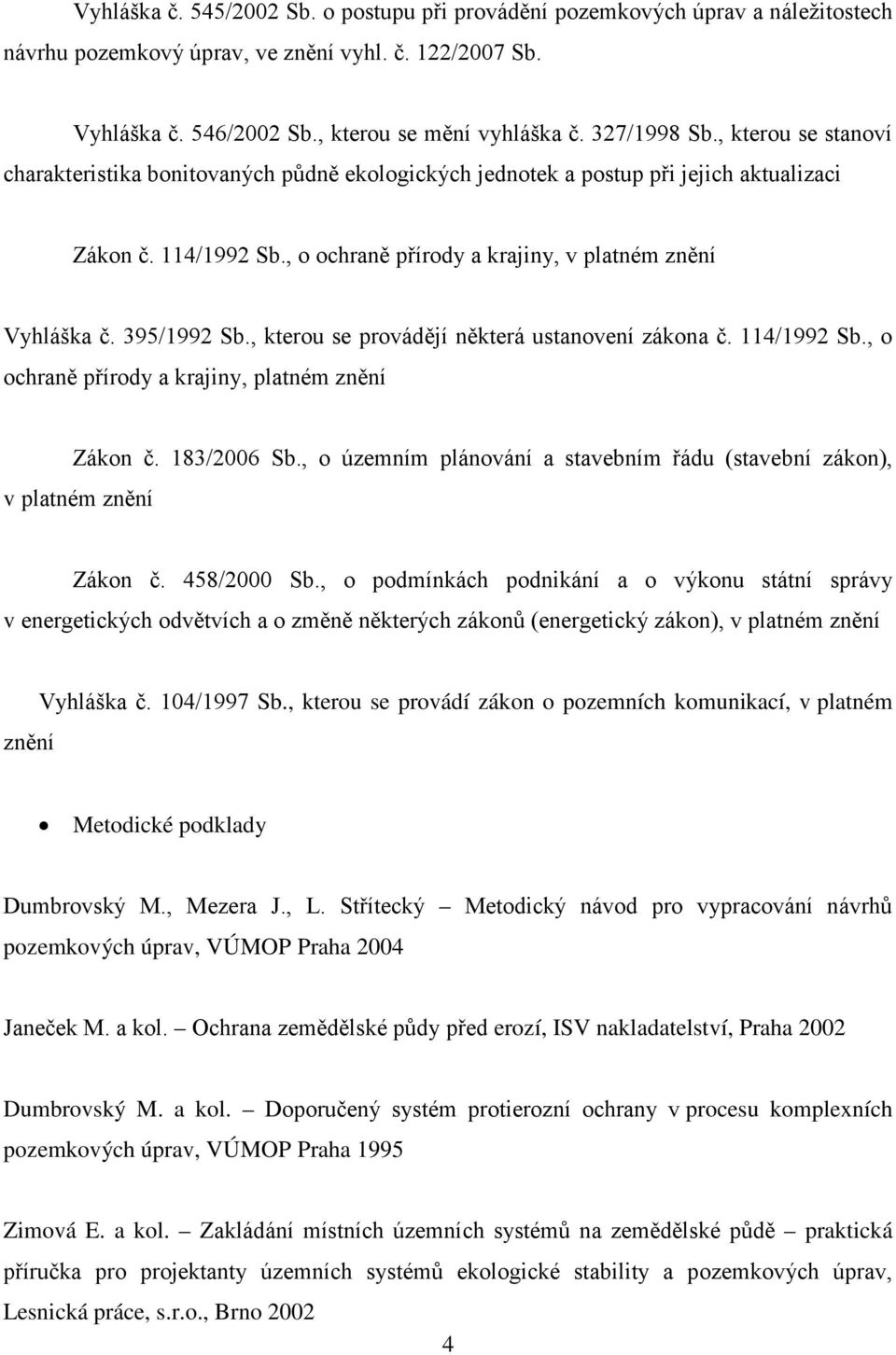 395/1992 Sb., kterou se provádějí některá ustanovení zákona č. 114/1992 Sb., o ochraně přírody a krajiny, platném znění Zákon č. 183/2006 Sb.