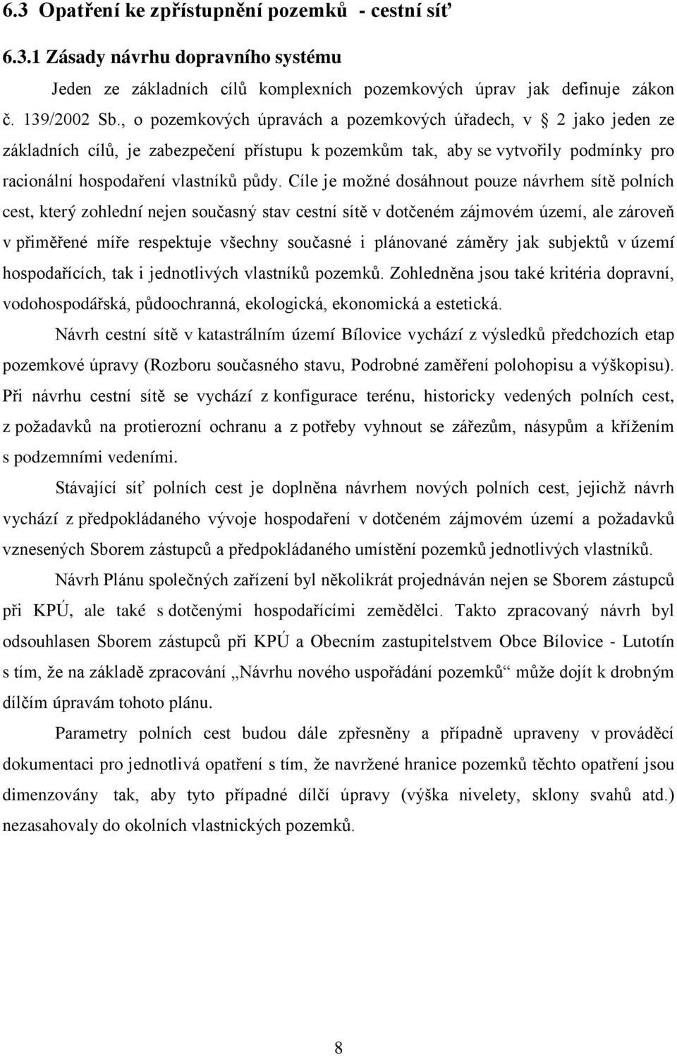 Cíle je možné dosáhnout pouze návrhem sítě polních cest, který zohlední nejen současný stav cestní sítě v dotčeném zájmovém území, ale zároveň v přiměřené míře respektuje všechny současné i plánované