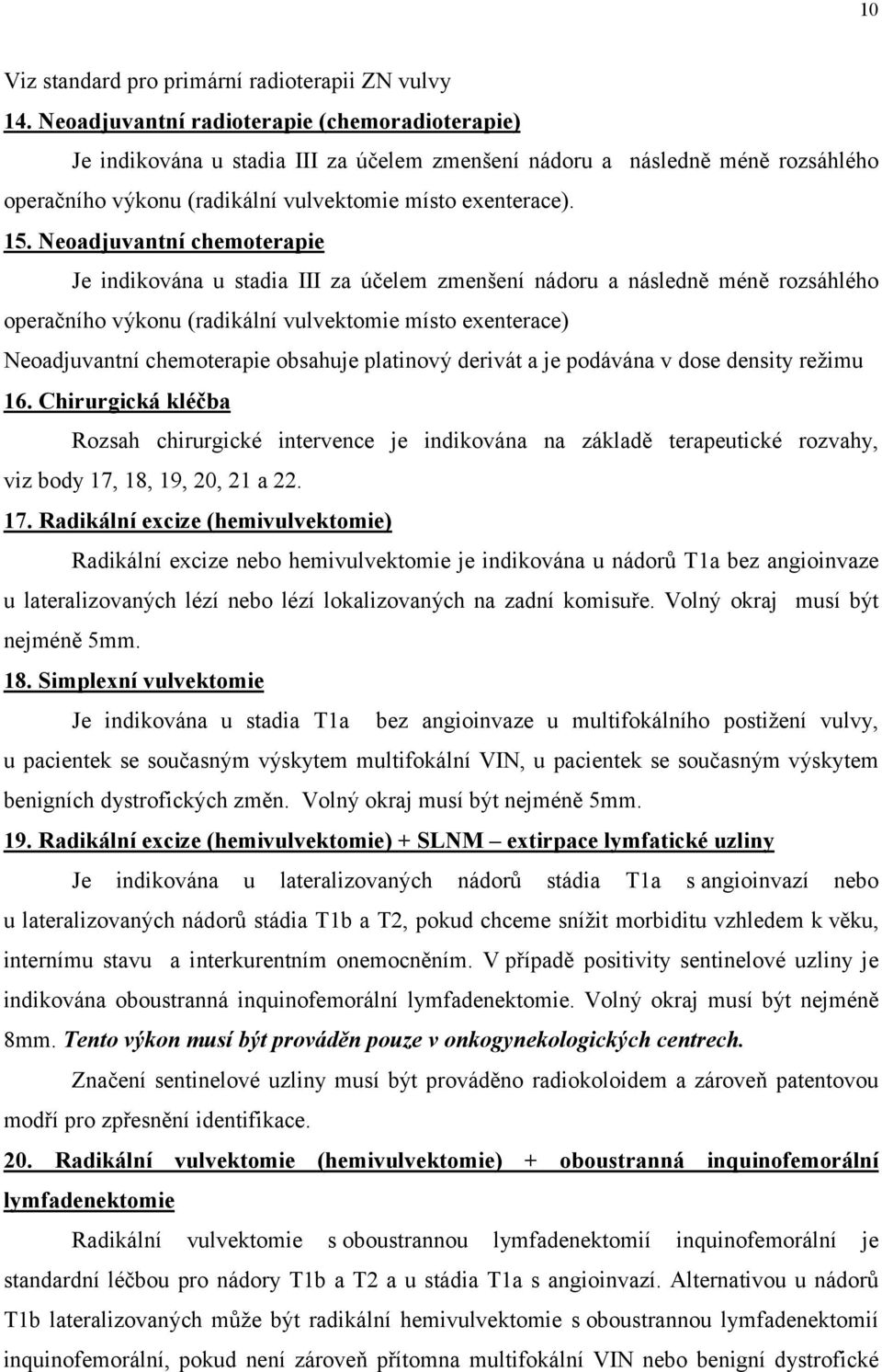 Neoadjuvantní chemoterapie Je indikována u stadia III za účelem zmenšení nádoru a následně méně rozsáhlého operačního výkonu (radikální vulvektomie místo exenterace) Neoadjuvantní chemoterapie