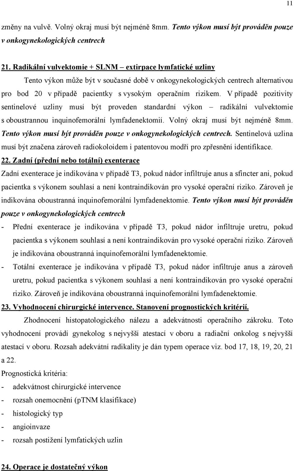 V případě pozitivity sentinelové uzliny musí být proveden standardní výkon radikální vulvektomie s oboustrannou inquinofemorální lymfadenektomií. Volný okraj musí být nejméně 8mm.