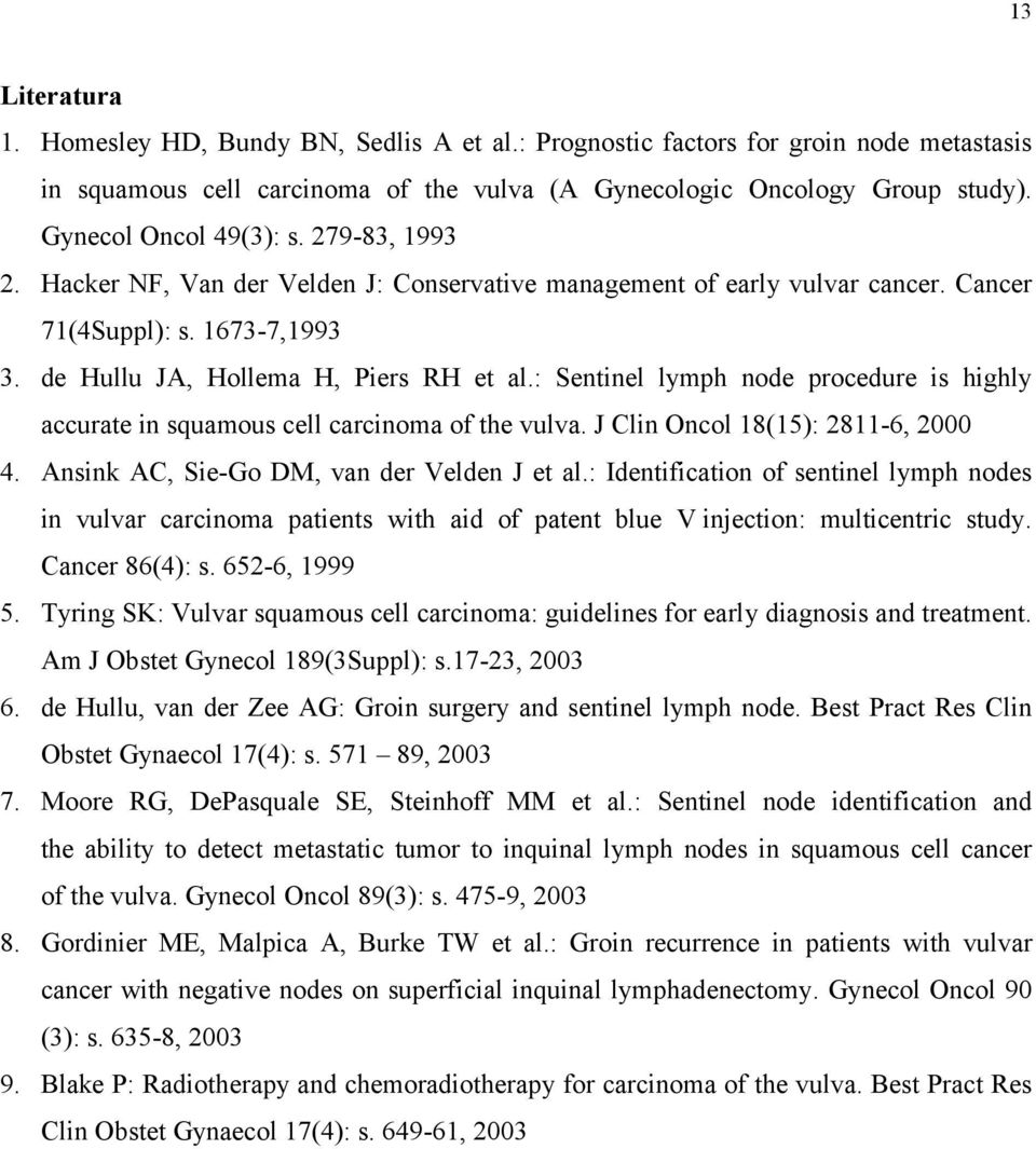 : Sentinel lymph node procedure is highly accurate in squamous cell carcinoma of the vulva. J Clin Oncol 18(15): 2811-6, 2000 4. Ansink AC, Sie-Go DM, van der Velden J et al.