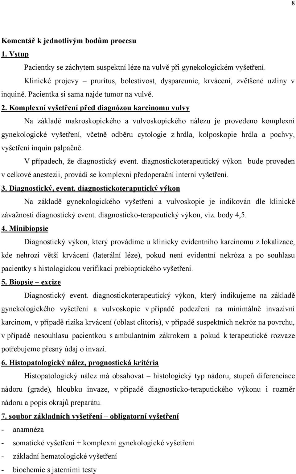 Komplexní vyšetření před diagnózou karcinomu vulvy Na základě makroskopického a vulvoskopického nálezu je provedeno komplexní gynekologické vyšetření, včetně odběru cytologie z hrdla, kolposkopie