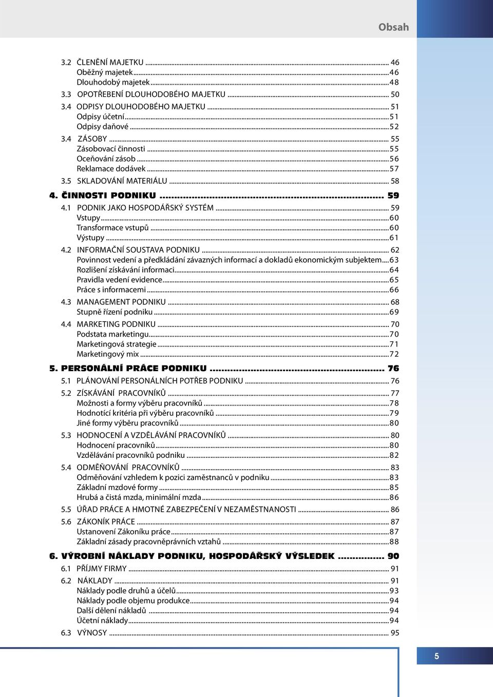 ..60 Transformace vstupů...60 Výstupy...61 4.2 INFORMAČNÍ SOUSTAVA PODNIKU... 62 Povinnost vedení a předkládání závazných informací a dokladů ekonomickým subjektem...63 Rozlišení získávání informaci.