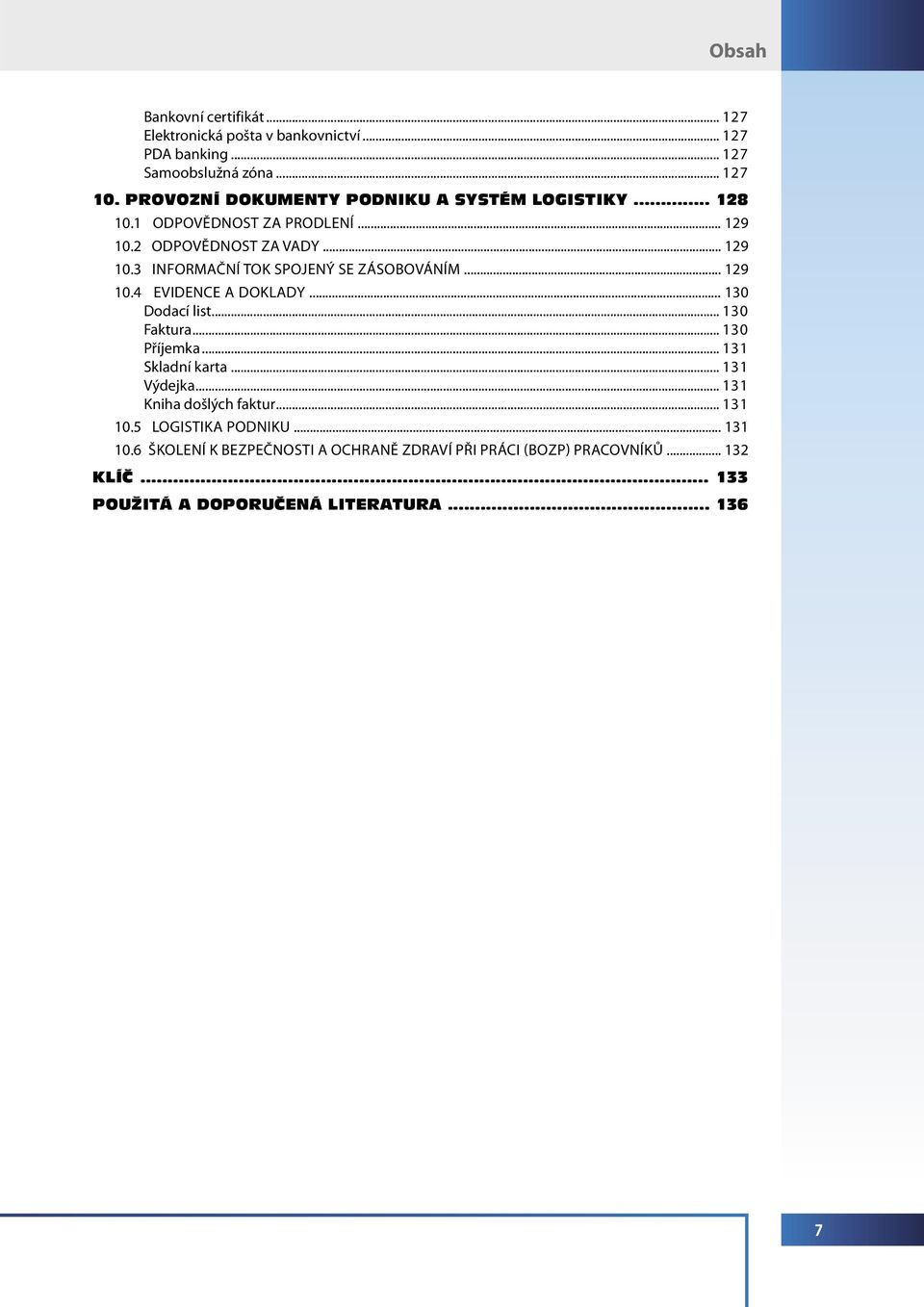 .. 129 10.4 EVIDENCE A DOKLADY... 130 Dodací list... 130 Faktura... 130 Příjemka... 131 Skladní karta... 131 Výdejka... 131 Kniha došlých faktur.