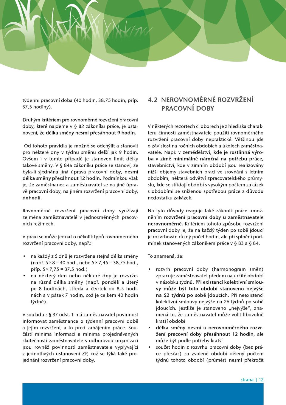 Od tohoto pravidla je možné se odchýlit a stanovit pro nìkteré dny v týdnu smìnu delší jak 9 hodin. Ovšem i v tomto pøípadì je stanoven limit délky takové smìny.