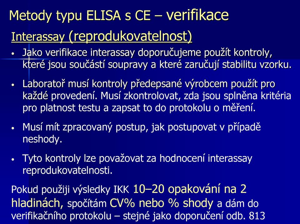 Musí zkontrolovat, zda jsou splněna kritéria pro platnost testu a zapsat to do protokolu o měření. Musí mít zpracovaný postup, jak postupovat v případě neshody.