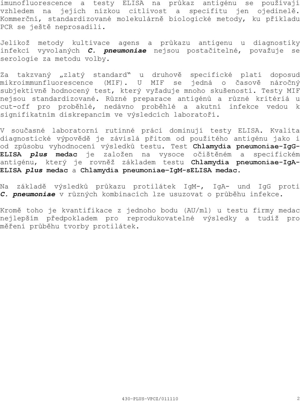 pneumoniae nejsou postačitelné, považuje se serologie za metodu volby. Za takzvaný zlatý standard u druhově specifické platí doposud mikroimmunfluorescence (MIF).