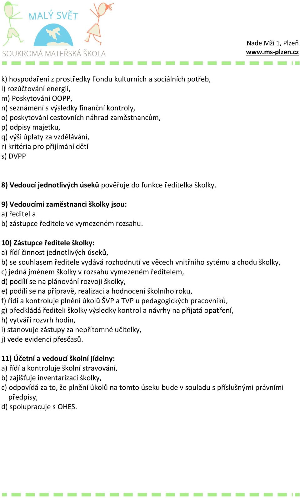 9) Vedoucími zaměstnanci školky jsou: a) ředitel a b) zástupce ředitele ve vymezeném rozsahu.