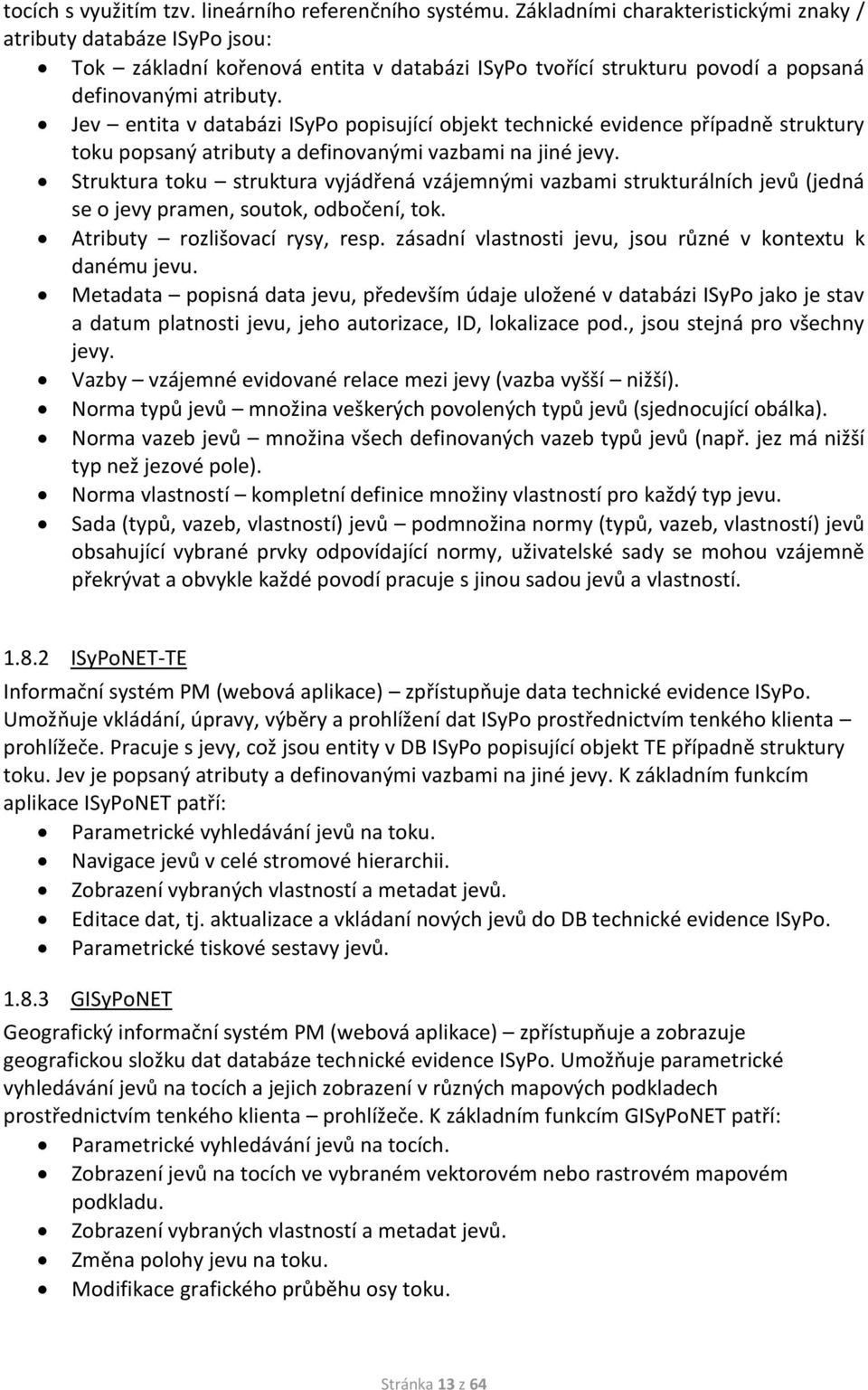 Jev entita v databázi ISyPo popisující objekt technické evidence případně struktury toku popsaný atributy a definovanými vazbami na jiné jevy.