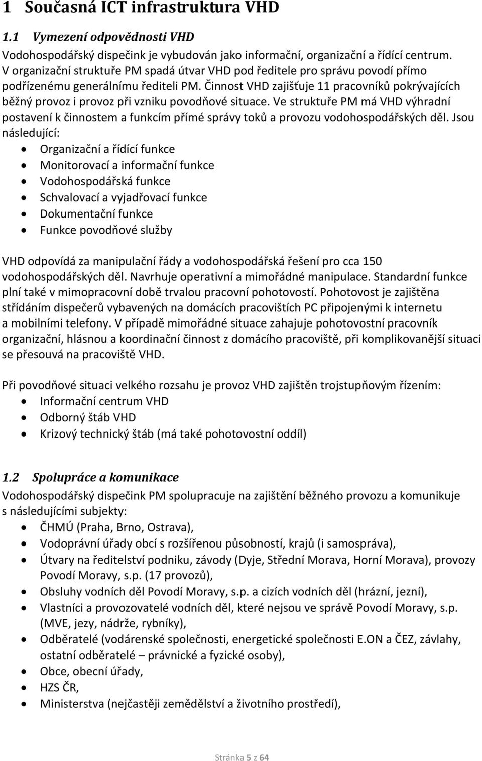 Činnost VHD zajišťuje 11 pracovníků pokrývajících běžný provoz i provoz při vzniku povodňové situace.