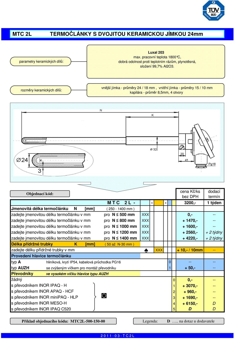 3200,- 1 týden Jmenovitá délka termočlánku N [mm] ( 250-1400 mm ) zadejte jmenovitou délku termočlánku v mm pro N 500 mm XXX 0,- -- zadejte jmenovitou délku termočlánku v mm pro N 800 mm XXX + 1470,-