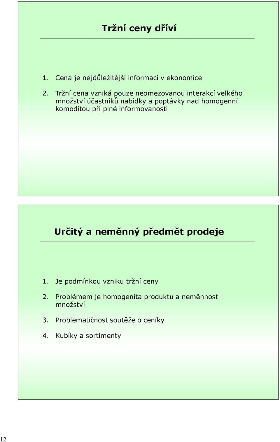 homogenní komoditou při plné informovanosti Určitý a neměnný předmět prodeje 1.
