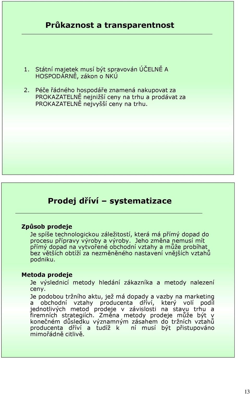 Prodej dříví systematizace Způsob prodeje Je spíše technologickou záležitostí, která má přímý dopad do procesu přípravy výroby a výroby.