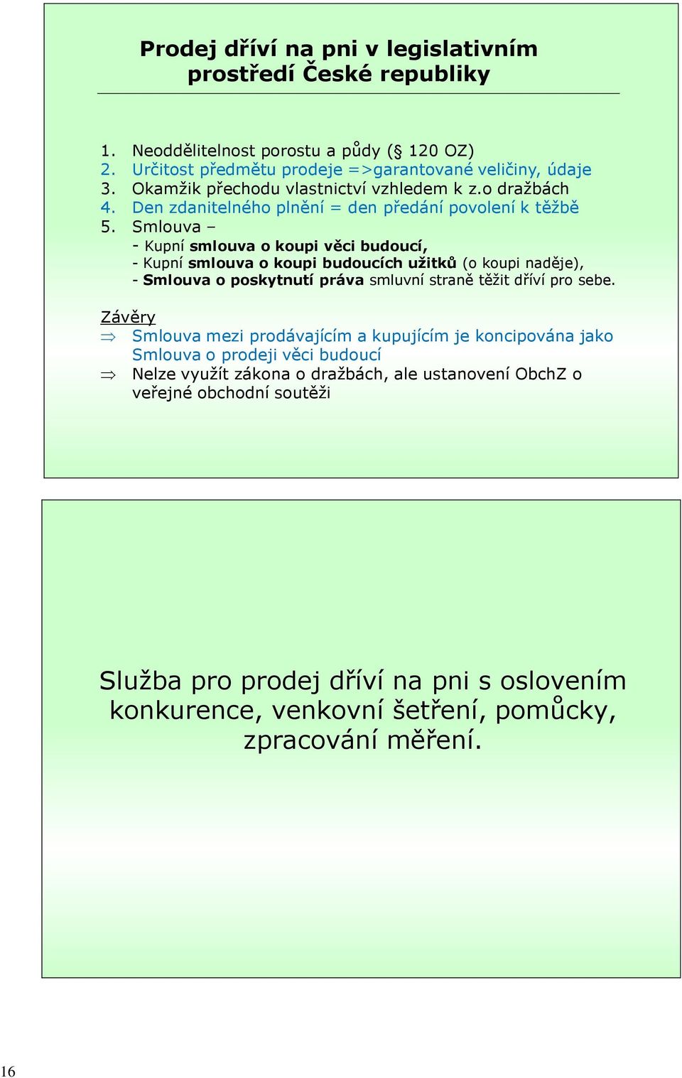 Smlouva - Kupní smlouva o koupi věci budoucí, - Kupní smlouva o koupi budoucích užitků (o koupi naděje), - Smlouva o poskytnutí práva smluvní straně těžit dříví pro sebe.