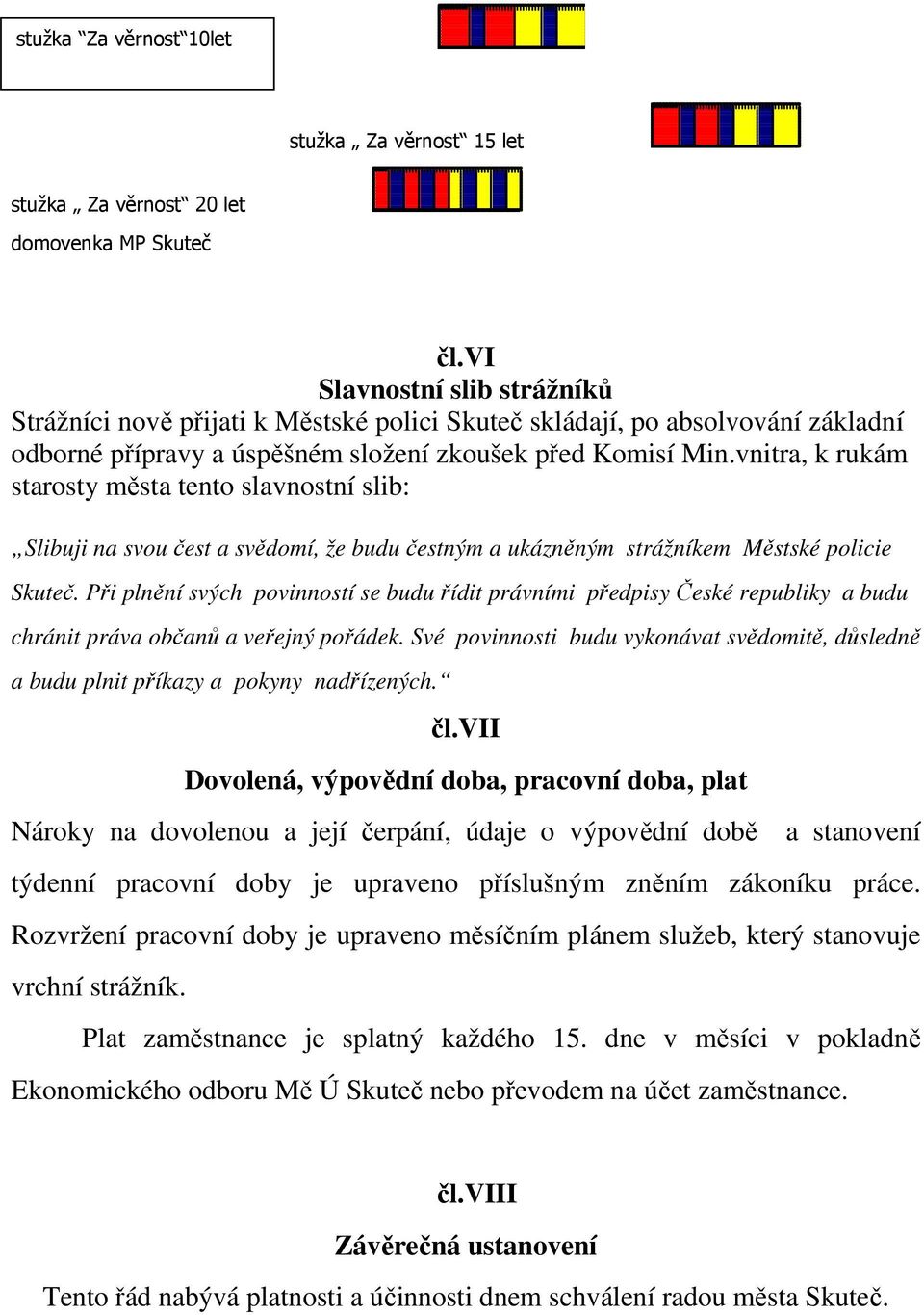 vnitra, k rukám starosty města tento slavnostní slib: Slibuji na svou čest a svědomí, že budu čestným a ukázněným strážníkem Městské policie Skuteč.