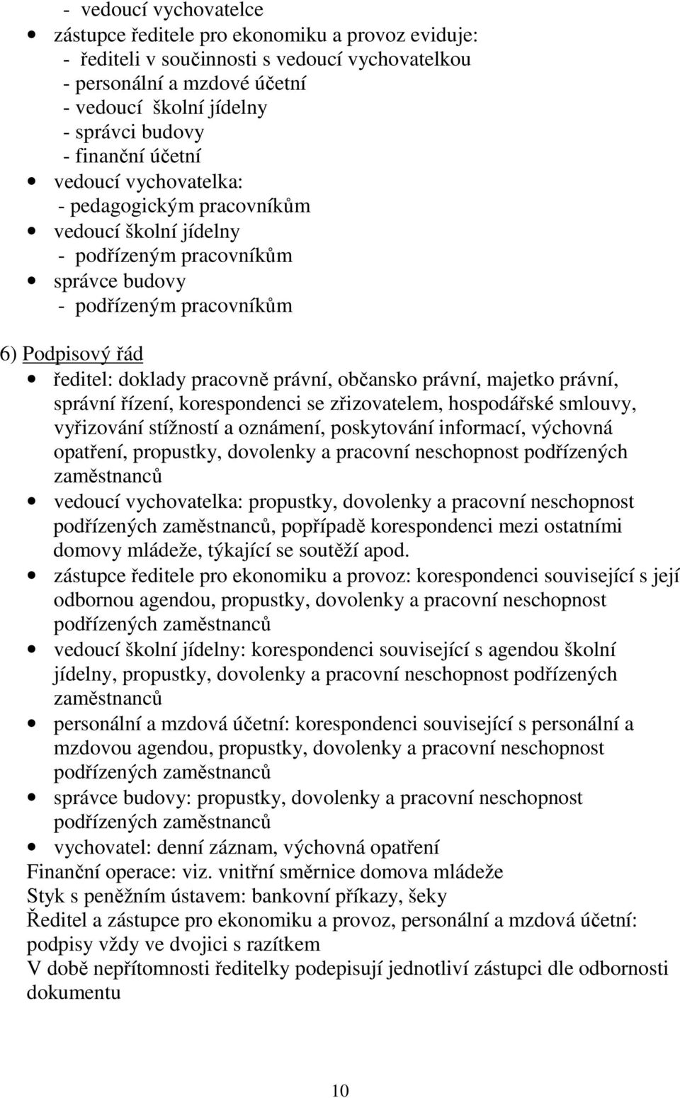 právní, občansko právní, majetko právní, správní řízení, korespondenci se zřizovatelem, hospodářské smlouvy, vyřizování stížností a oznámení, poskytování informací, výchovná opatření, propustky,