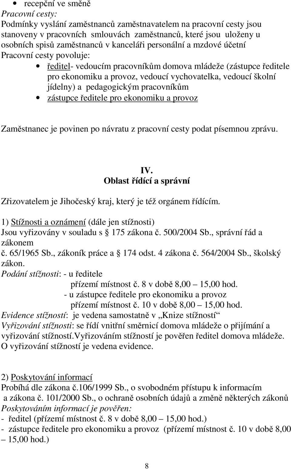 pedagogickým pracovníkům zástupce ředitele pro ekonomiku a provoz Zaměstnanec je povinen po návratu z pracovní cesty podat písemnou zprávu. IV.