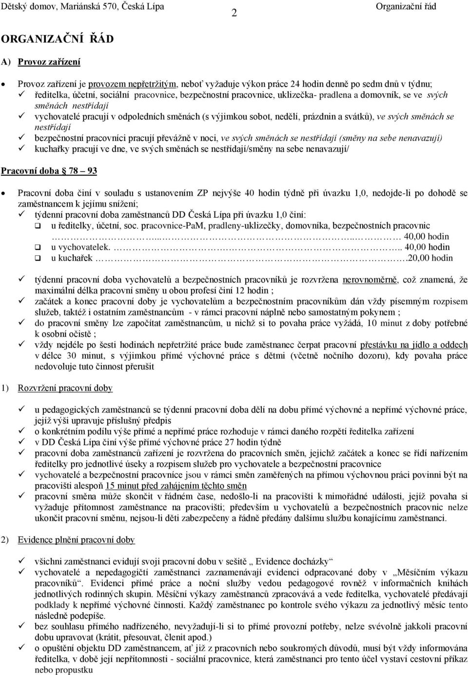 bezpečnostní pracovníci pracují převážně v noci, ve svých směnách se nestřídají (směny na sebe nenavazují) kuchařky pracují ve dne, ve svých směnách se nestřídají/směny na sebe nenavazují/ Pracovní