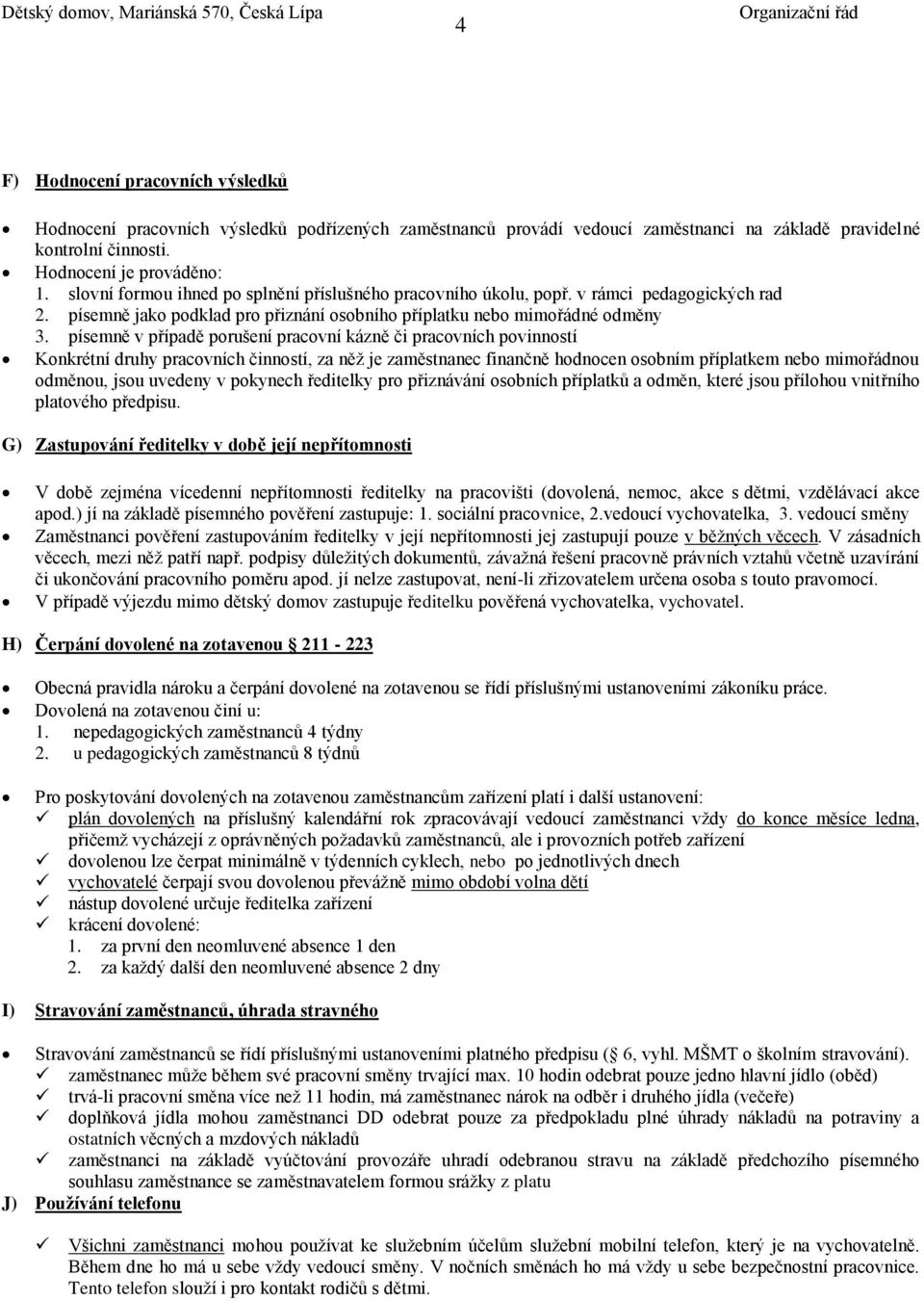 písemně v případě porušení pracovní kázně či pracovních povinností Konkrétní druhy pracovních činností, za něž je zaměstnanec finančně hodnocen osobním příplatkem nebo mimořádnou odměnou, jsou