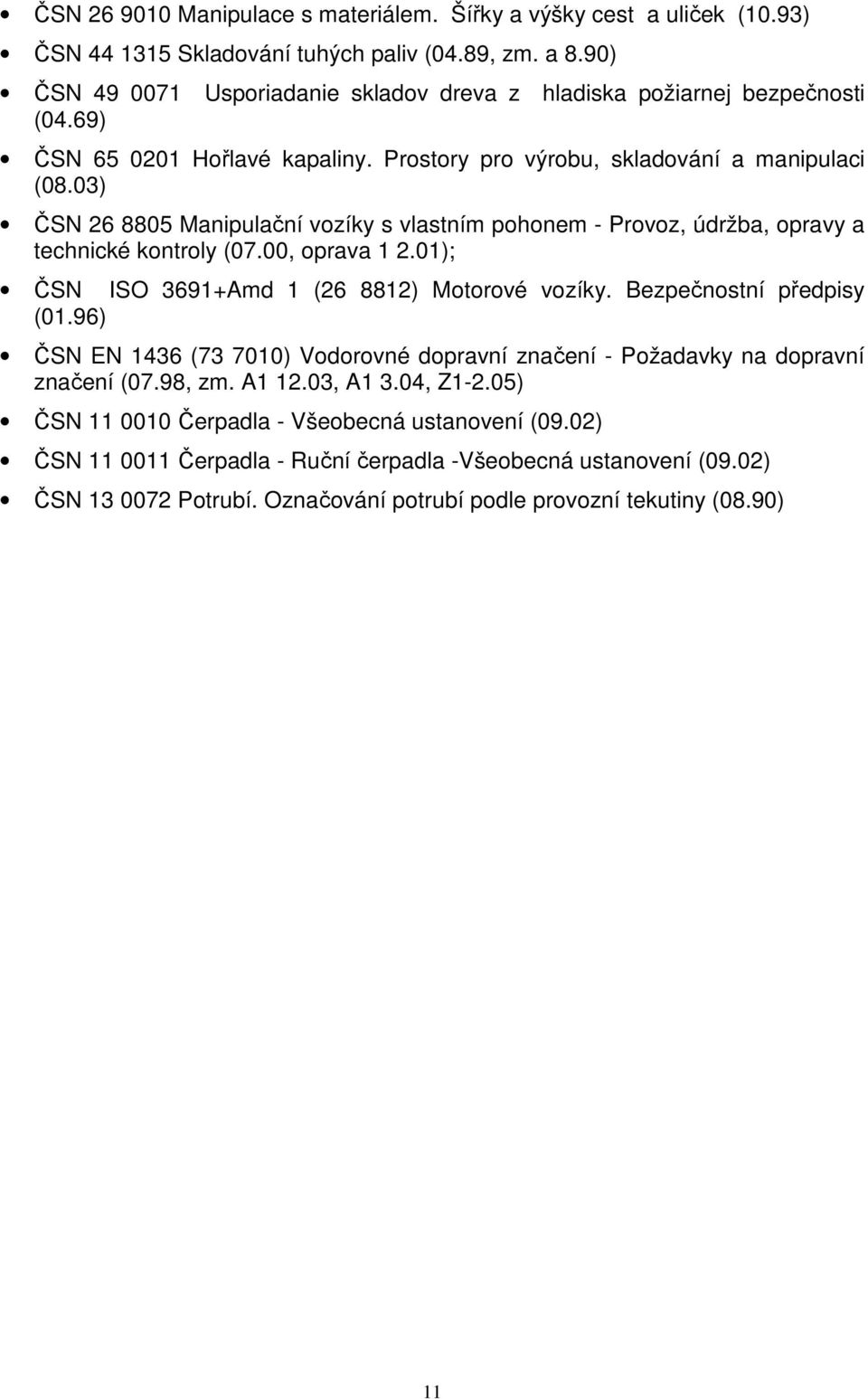 03) ČSN 26 8805 Manipulační vozíky s vlastním pohonem - Provoz, údržba, opravy a technické kontroly (07.00, oprava 1 2.01); ČSN ISO 3691+Amd 1 (26 8812) Motorové vozíky. Bezpečnostní předpisy (01.