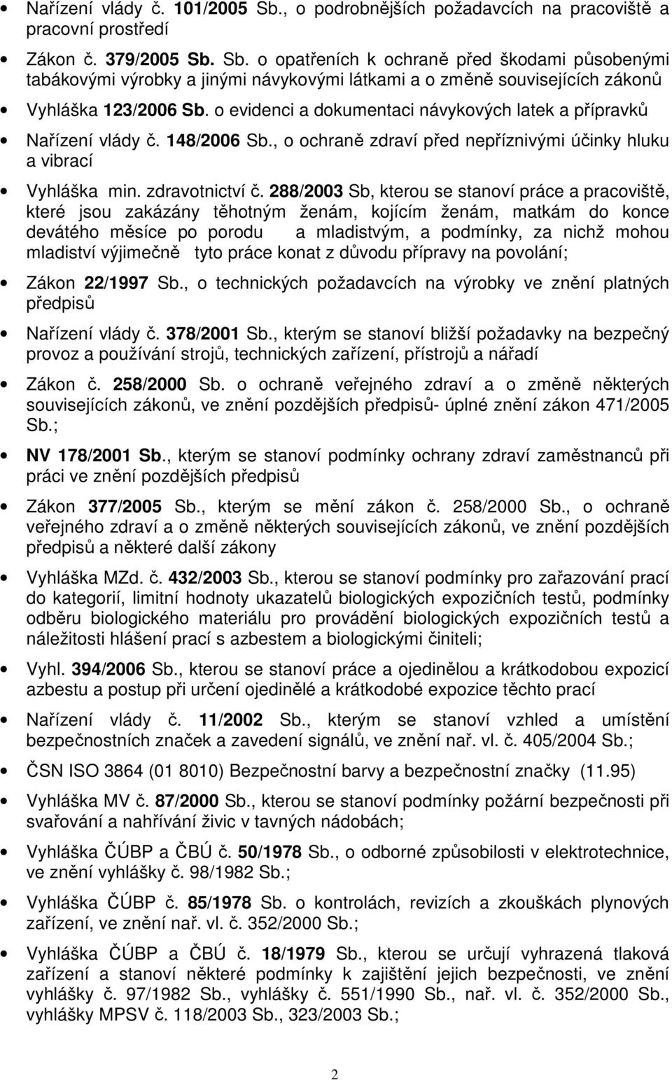 288/2003 Sb, kterou se stanoví práce a pracoviště, které jsou zakázány těhotným ženám, kojícím ženám, matkám do konce devátého měsíce po porodu a mladistvým, a podmínky, za nichž mohou mladiství