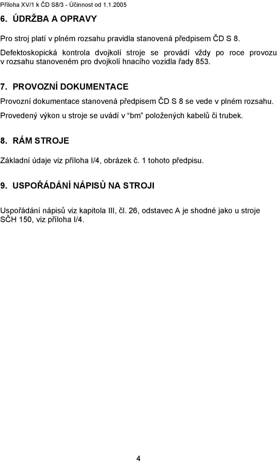 PROVOZNÍ DOKUMENTACE Provozní dokumentace stanovená předpisem ČD S 8 se vede v plném rozsahu. Provedený výkon u stroje se uvádí v bm položených kabelů či trubek.