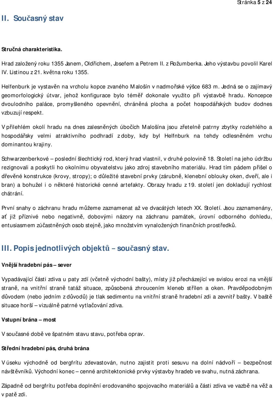 Koncepce dvoulodního paláce, promyšleného opevnění, chráněná plocha a počet hospodářských budov dodnes vzbuzují respekt.