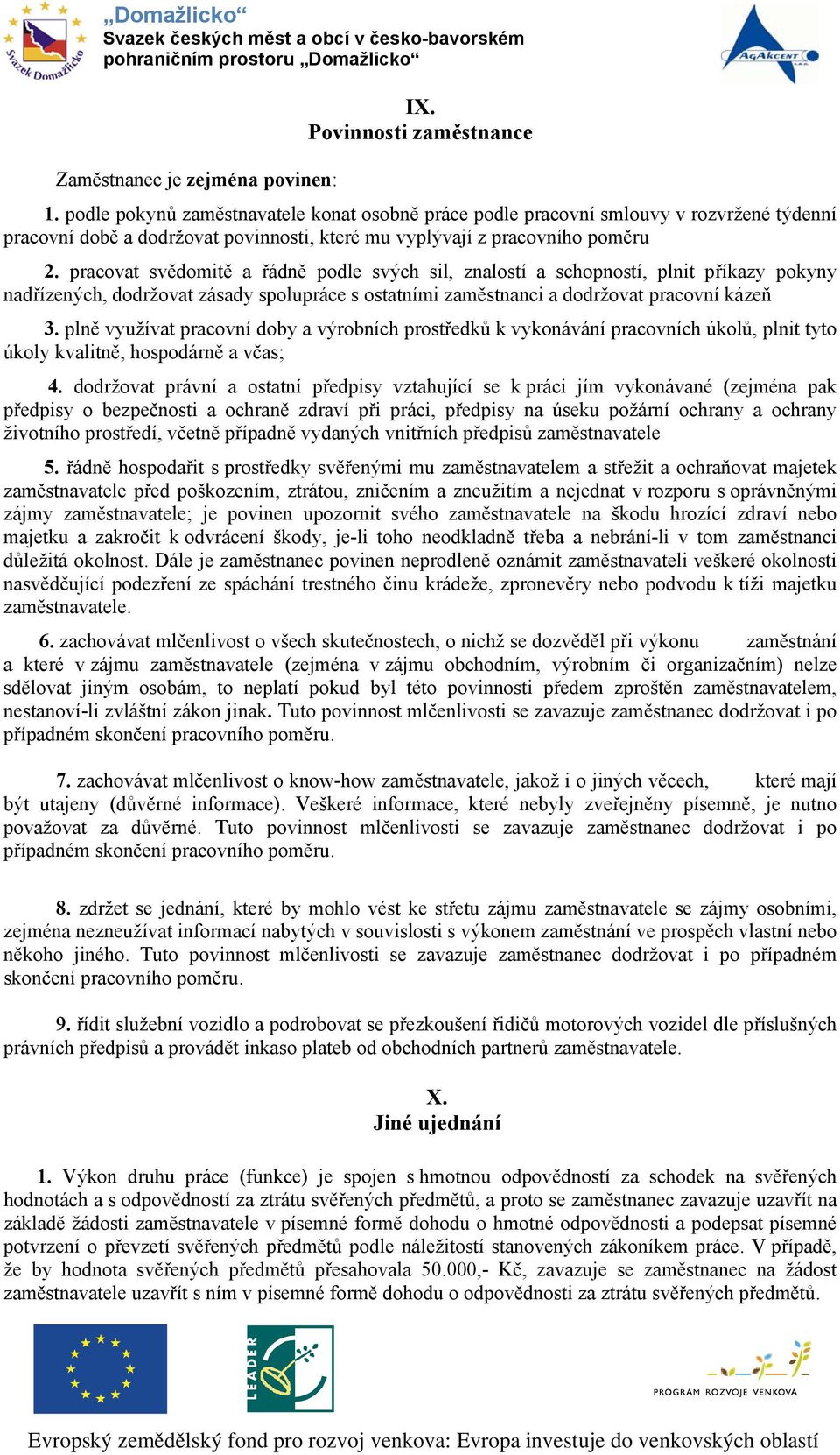 pracovat svědomitě a řádně podle svých sil, znalostí a schopností, plnit příkazy pokyny nadřízených, dodržovat zásady spolupráce s ostatními zaměstnanci a dodržovat pracovní kázeň 3.