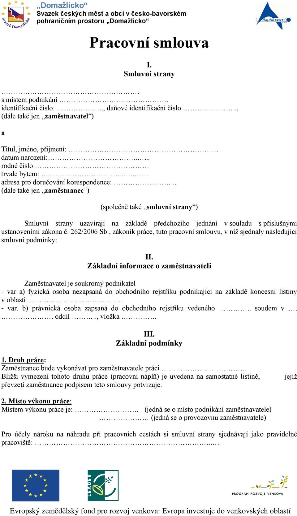 .. (dále také jen zaměstnanec ) (společně také smluvní strany ) Smluvní strany uzavírají na základě předchozího jednání v souladu s příslušnými ustanoveními zákona č. 262/2006 Sb.