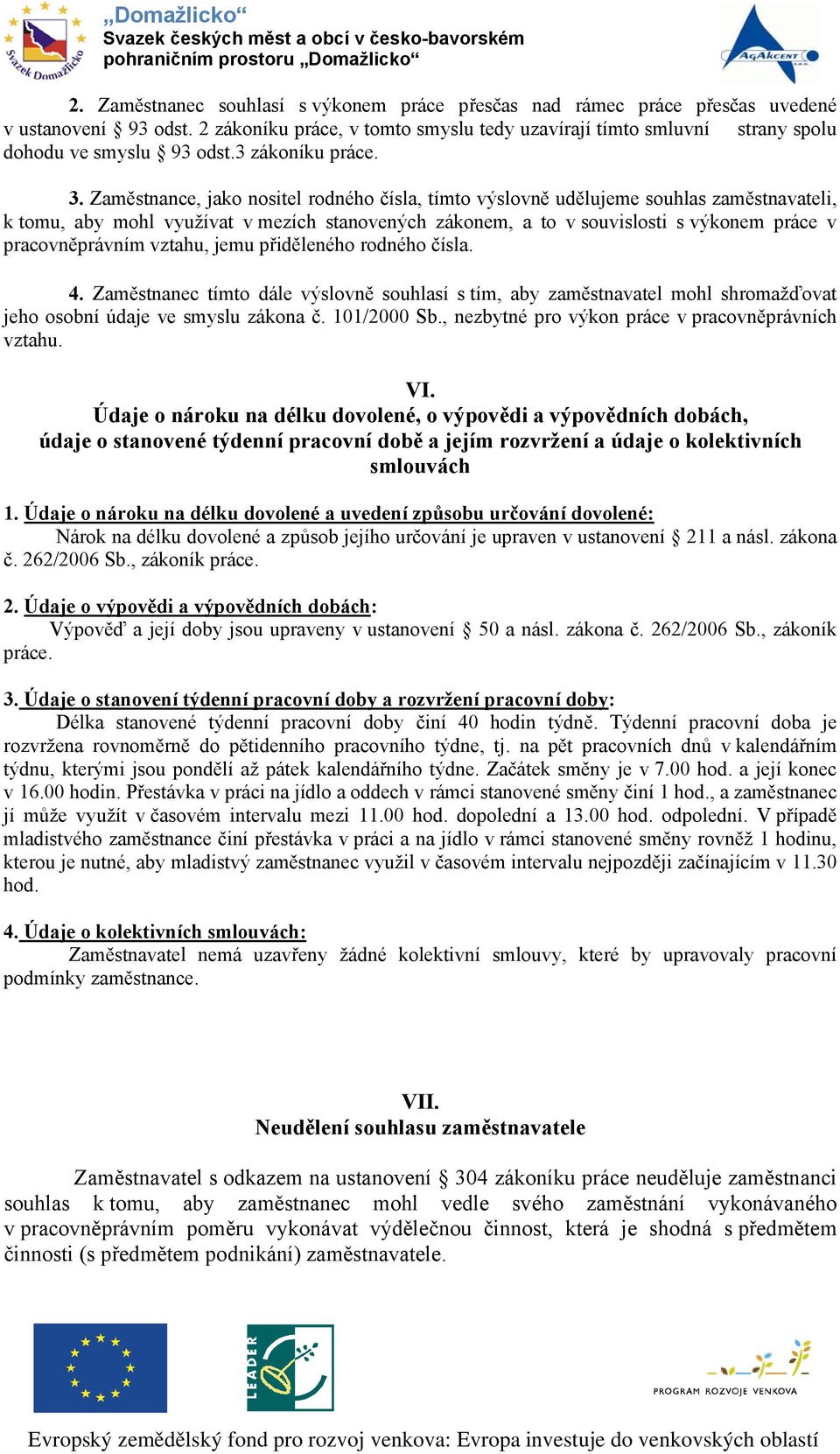 Zaměstnance, jako nositel rodného čísla, tímto výslovně udělujeme souhlas zaměstnavateli, k tomu, aby mohl využívat v mezích stanovených zákonem, a to v souvislosti s výkonem práce v pracovněprávním