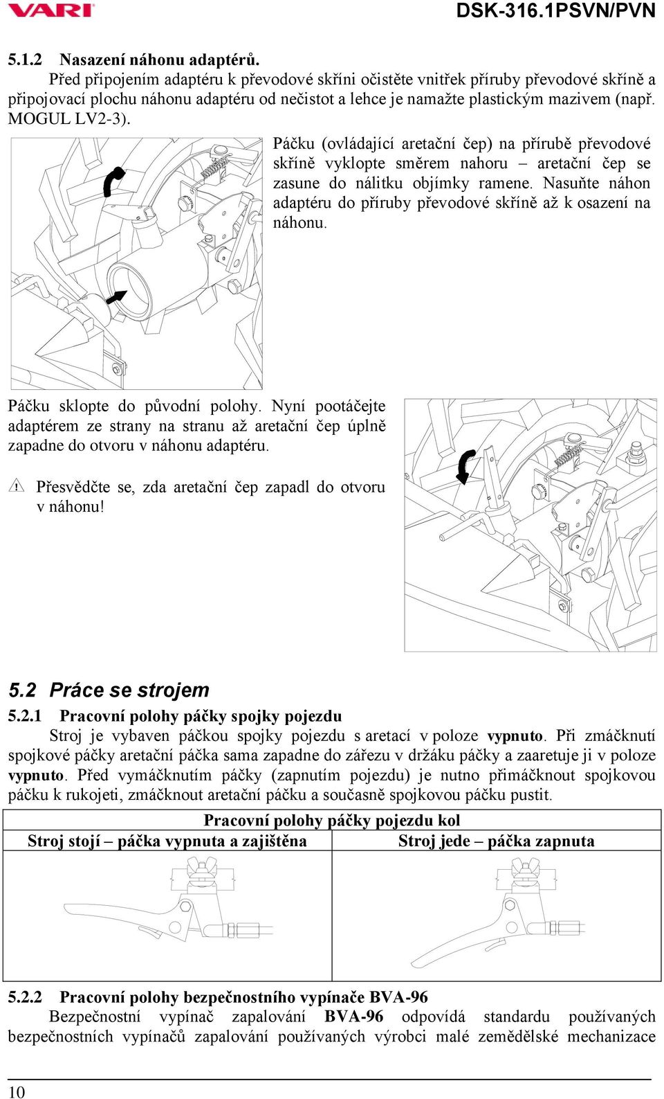 Páčku (ovládající aretační čep) na přírubě převodové skříně vyklopte směrem nahoru aretační čep se zasune do nálitku objímky ramene.