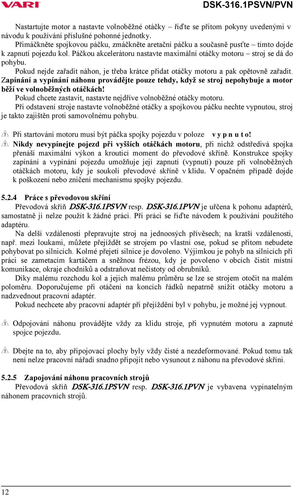 Pokud nejde zařadit náhon, je třeba krátce přidat otáčky motoru a pak opětovně zařadit.