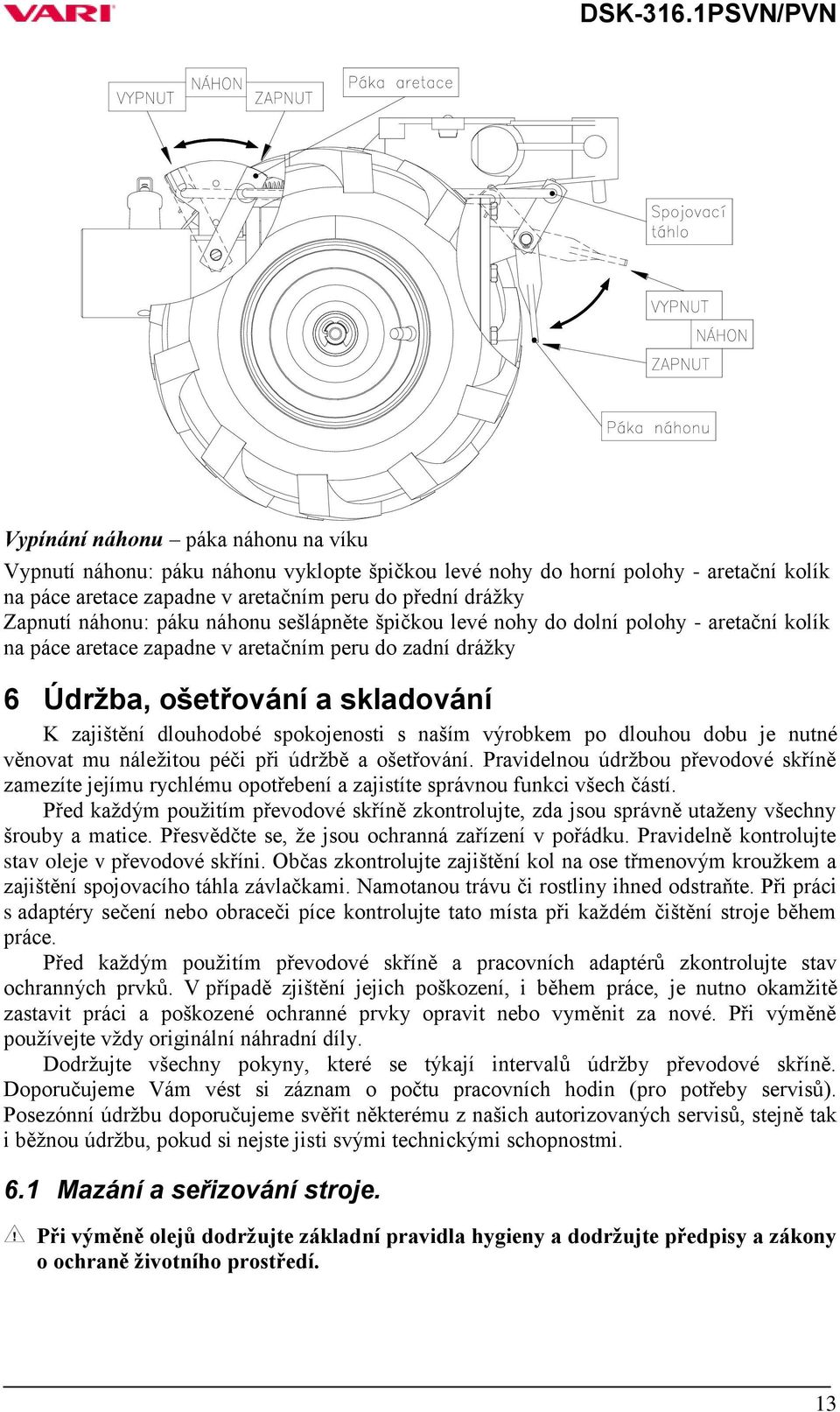 spokojenosti s naším výrobkem po dlouhou dobu je nutné věnovat mu náležitou péči při údržbě a ošetřování.