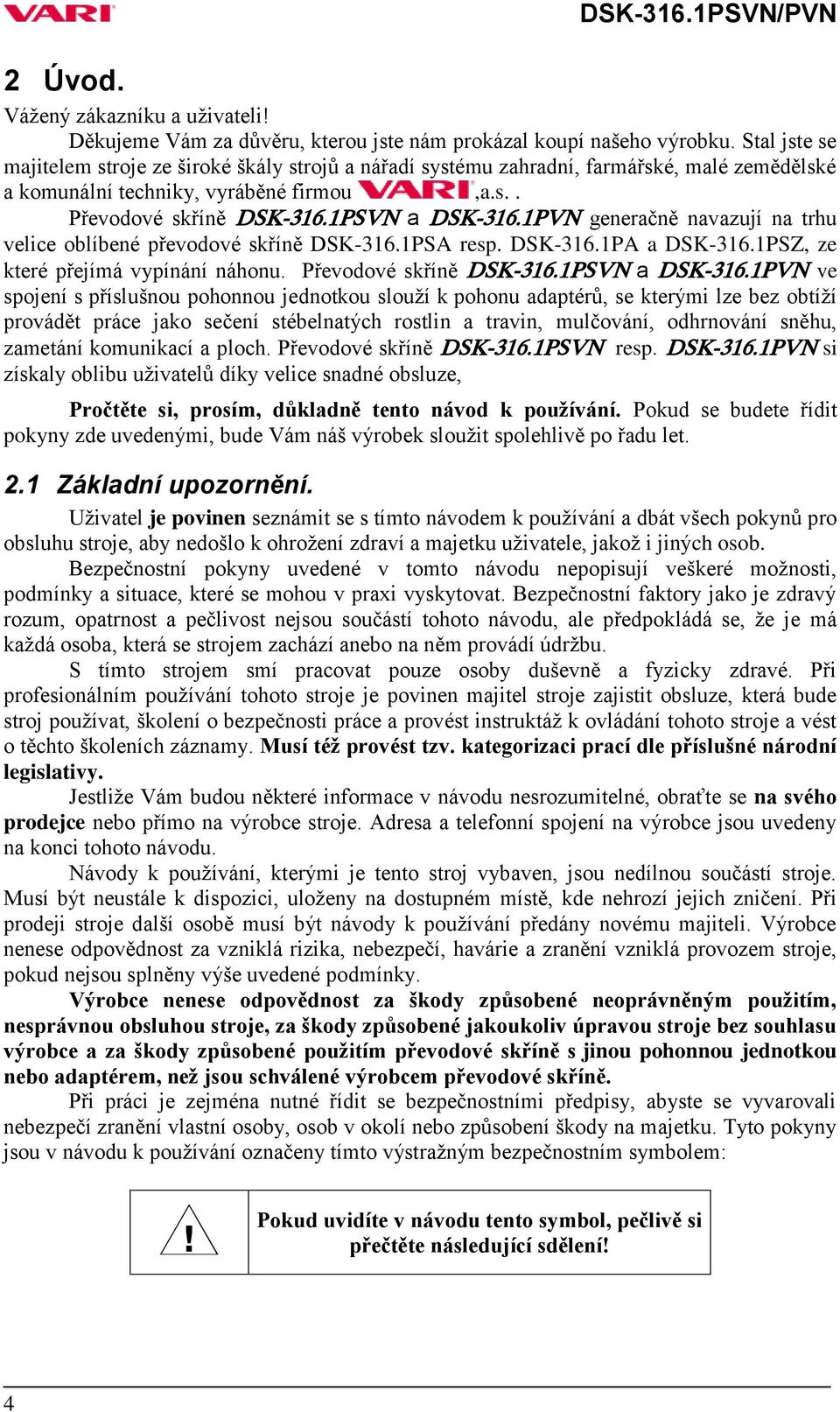 1PVN generačně navazují na trhu velice oblíbené převodové skříně DSK-316.1PSA resp. DSK-316.1PA a DSK-316.1PSZ, ze které přejímá vypínání náhonu. Převodové skříně DSK-316.1PSVN a DSK-316.