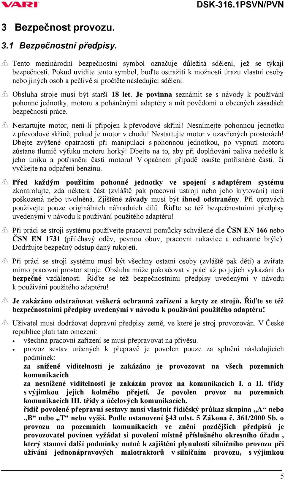 Je povinna seznámit se s návody k používání pohonné jednotky, motoru a poháněnými adaptéry a mít povědomí o obecných zásadách bezpečnosti práce. Nestartujte motor, není-li připojen k převodové skříni!