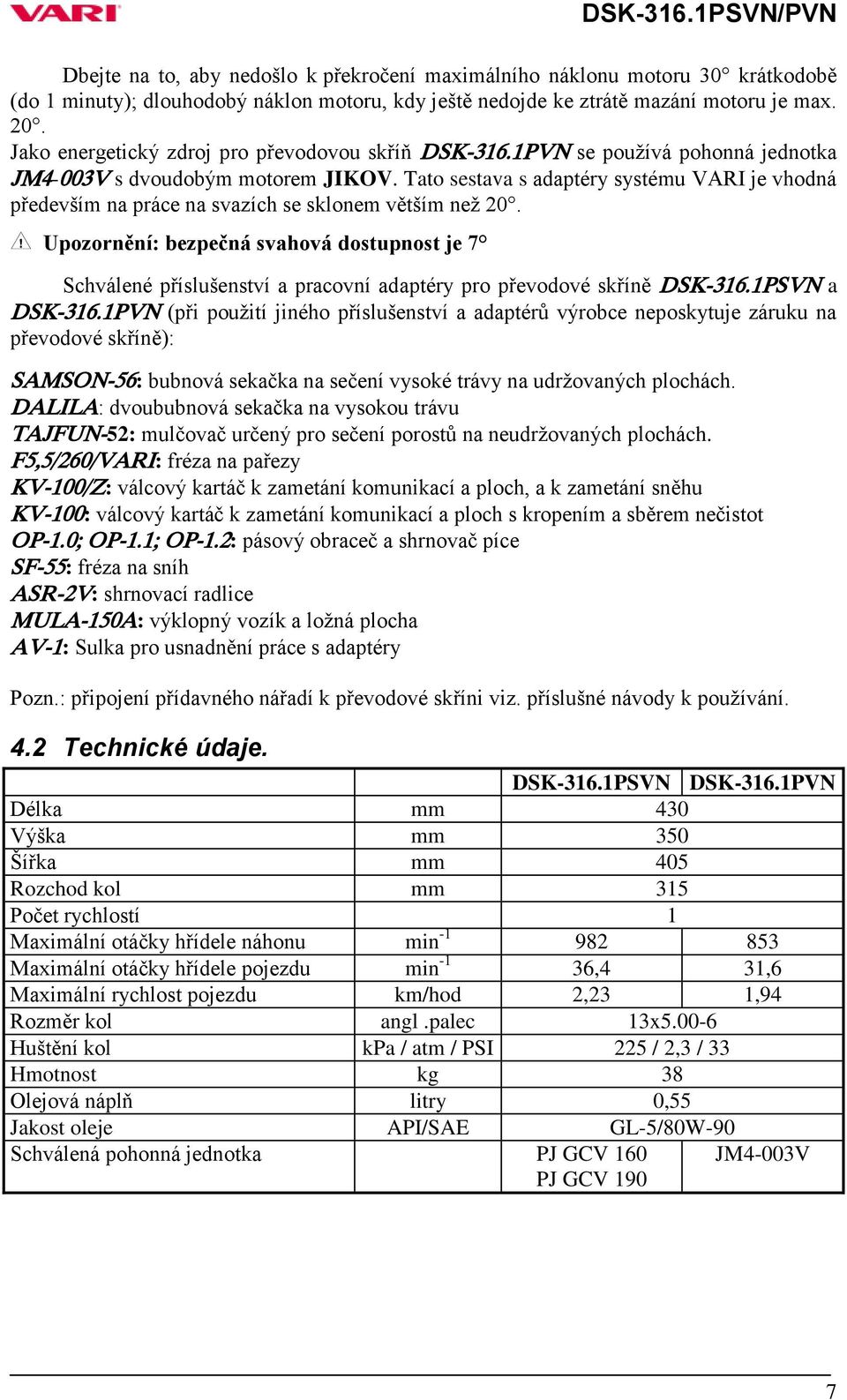 Tato sestava s adaptéry systému VARI je vhodná především na práce na svazích se sklonem větším než 20.
