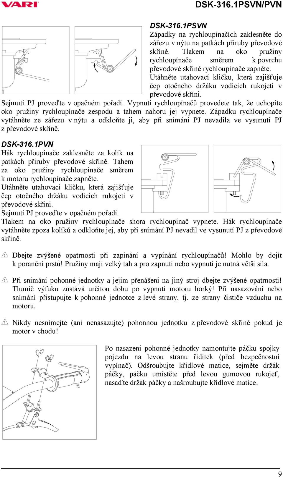 Vypnutí rychloupínačů provedete tak, že uchopíte oko pružiny rychloupínače zespodu a tahem nahoru jej vypnete.