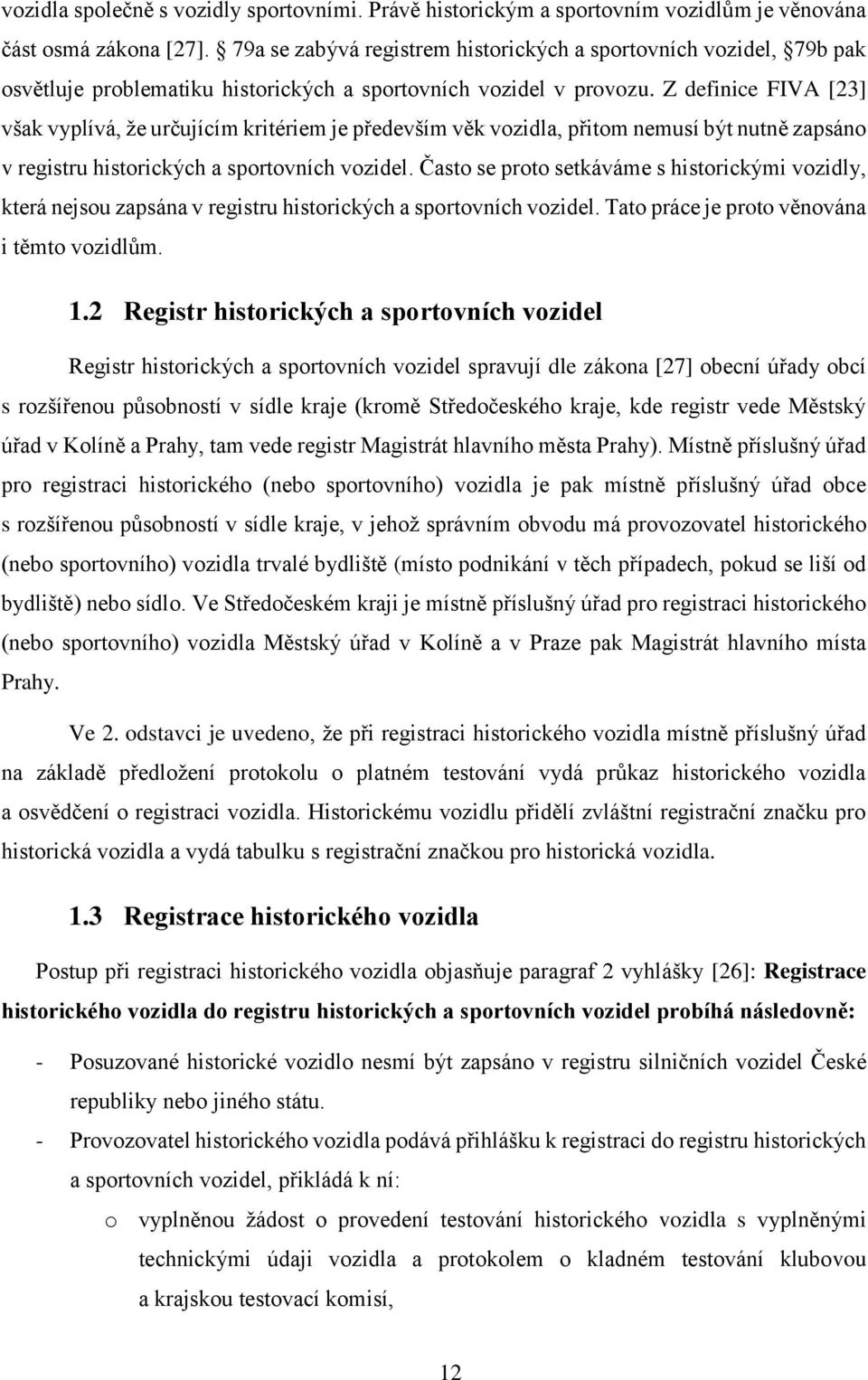 Z definice FIVA [23] však vyplívá, že určujícím kritériem je především věk vozidla, přitom nemusí být nutně zapsáno v registru historických a sportovních vozidel.