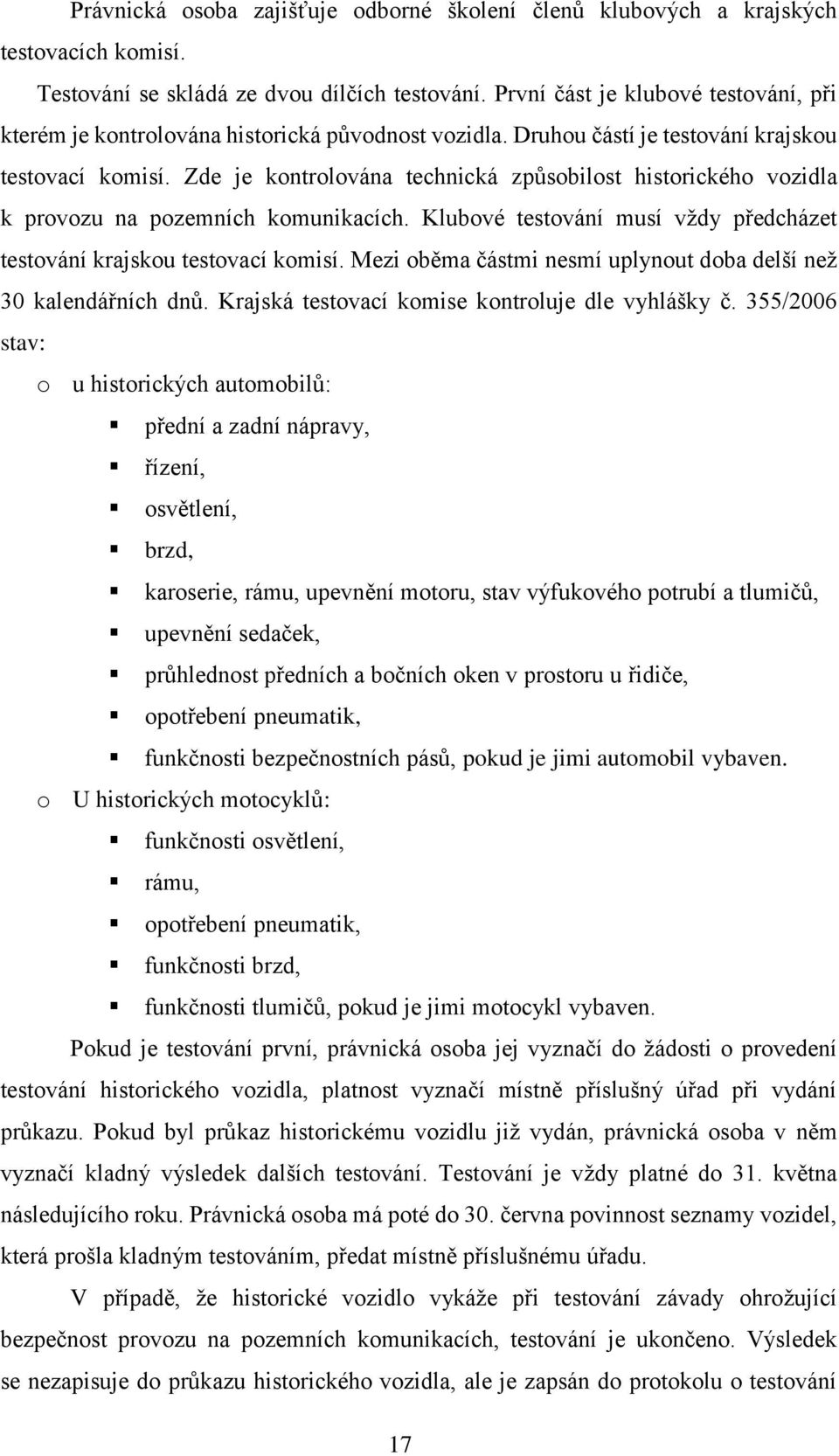 Zde je kontrolována technická způsobilost historického vozidla k provozu na pozemních komunikacích. Klubové testování musí vždy předcházet testování krajskou testovací komisí.