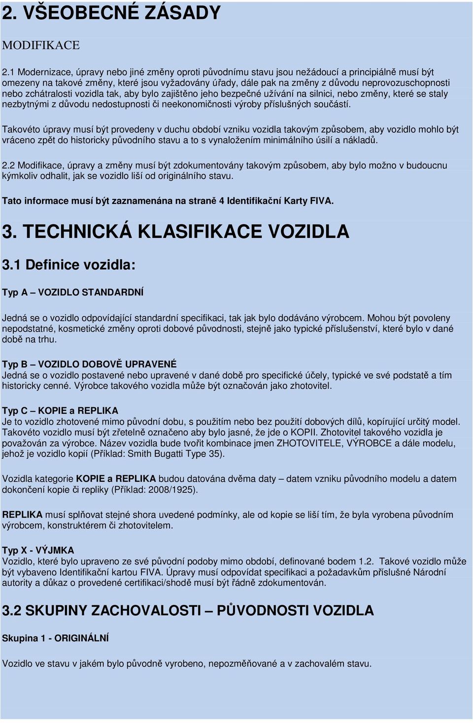 neprovozuschopnosti nebo zchátralosti vozidla tak, aby bylo zajištěno jeho bezpečné užívání na silnici, nebo změny, které se staly nezbytnými z důvodu nedostupnosti či neekonomičnosti výroby