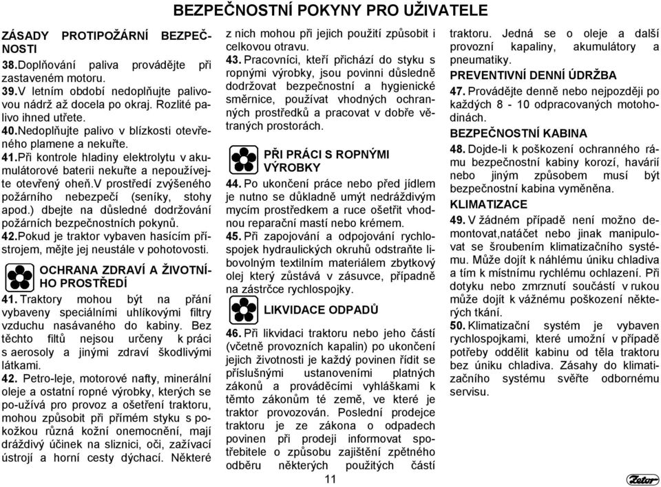 v prostředí zvýšeného požárního nebezpečí (seníky, stohy apod.) dbejte na důsledné dodržování požárních bezpečnostních pokynů. 42.