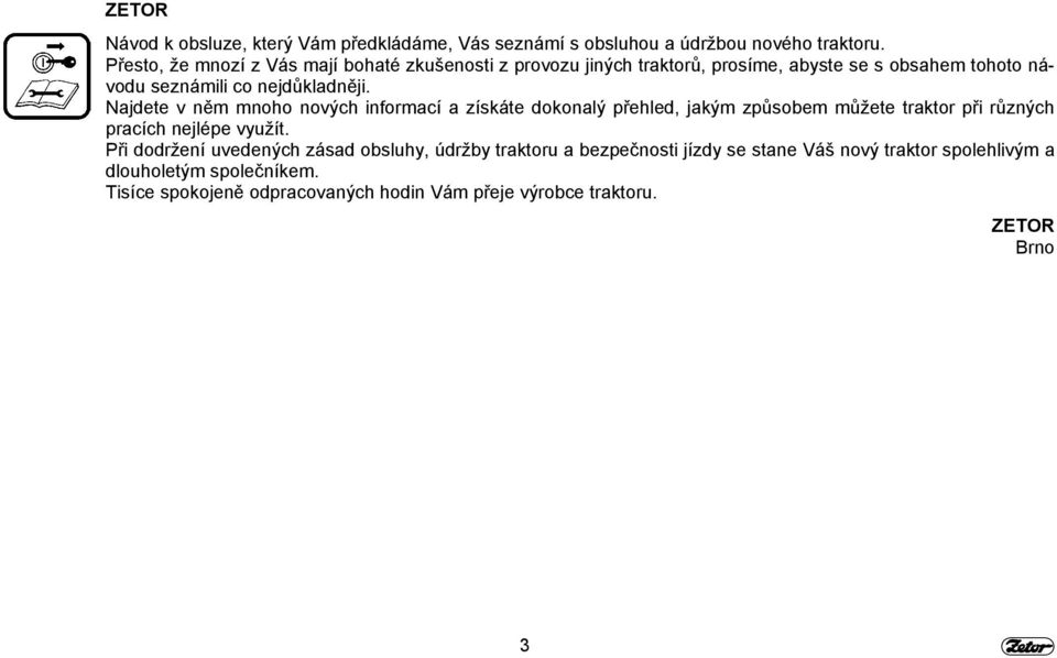 Najdete v něm mnoho nových informací a získáte dokonalý přehled, jakým způsobem můžete traktor při různých pracích nejlépe využít.