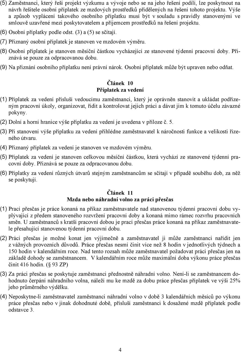 (6) Osobní příplatky podle odst. (3) a (5) se sčítají. (7) Přiznaný osobní příplatek je stanoven ve mzdovém výměru.