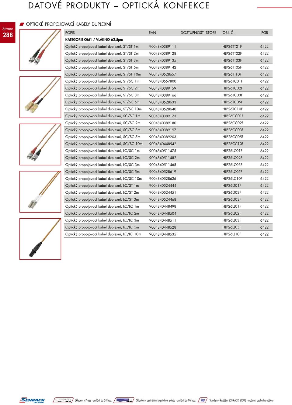 duplexní, ST/ST 10m 9004840528657 HLP26TT10F Optický propojovací kabel duplexní, ST/SC 1m 9004840557800 HLP26TC01F Optický propojovací kabel duplexní, ST/SC 2m 9004840389159 HLP26TC02F Optický