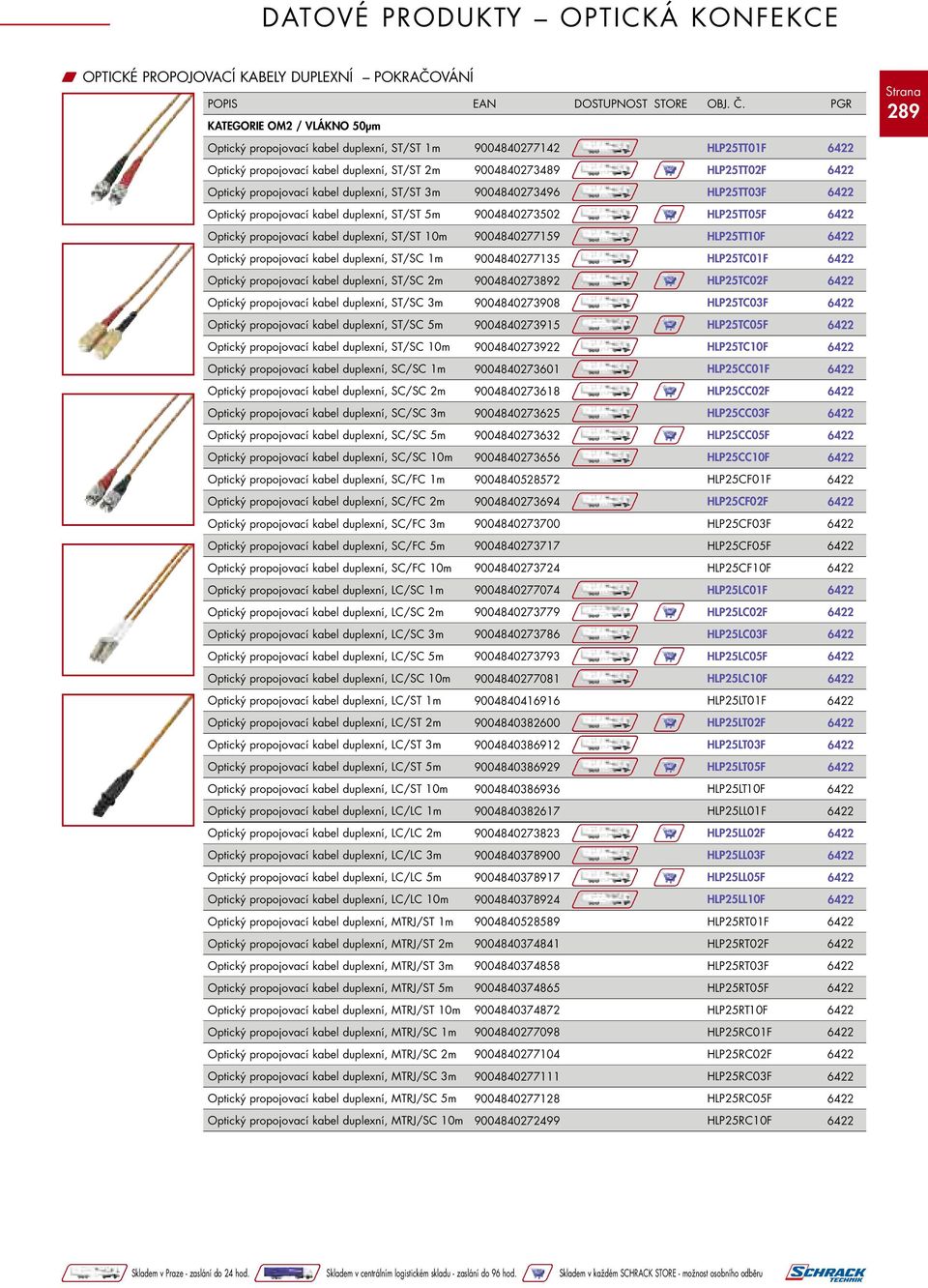 duplexní, ST/ST 10m 9004840277159 HLP25TT10F Optický propojovací kabel duplexní, ST/SC 1m 9004840277135 HLP25TC01F Optický propojovací kabel duplexní, ST/SC 2m 9004840273892 HLP25TC02F Optický