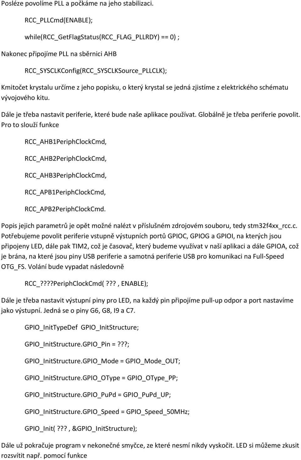 krystal se jedná zjistíme z elektrického schématu vývojového kitu. Dále je třeba nastavit periferie, které bude naše aplikace používat. Globálně je třeba periferie povolit.