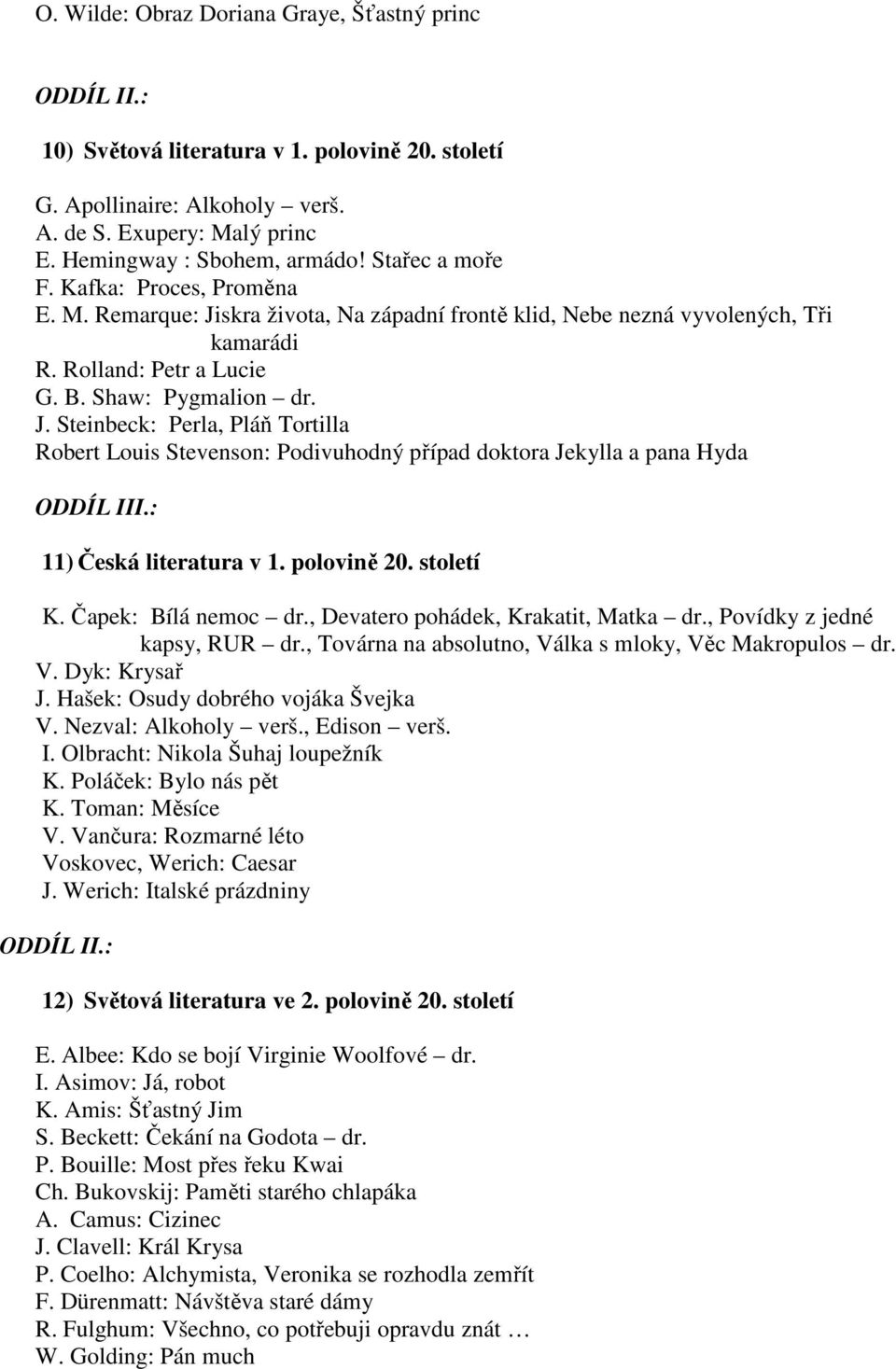 polovině 20. století K. Čapek: Bílá nemoc dr., Devatero pohádek, Krakatit, Matka dr., Povídky z jedné kapsy, RUR dr., Továrna na absolutno, Válka s mloky, Věc Makropulos dr. V. Dyk: Krysař J.