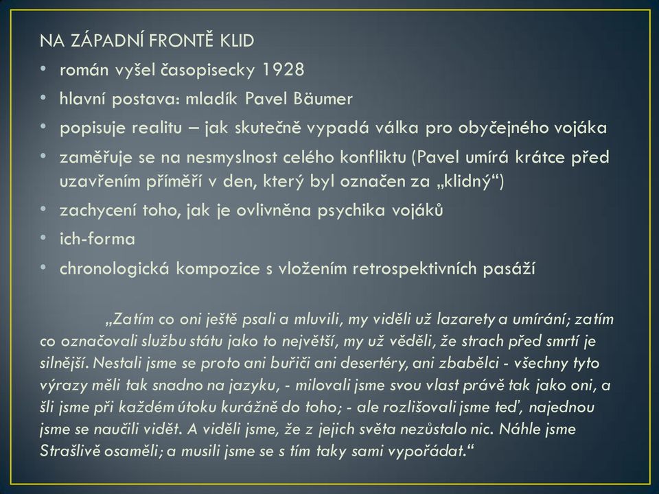 Zatím co oni ještě psali a mluvili, my viděli už lazarety a umírání; zatím co označovali službu státu jako to největší, my už věděli, že strach před smrtí je silnější.