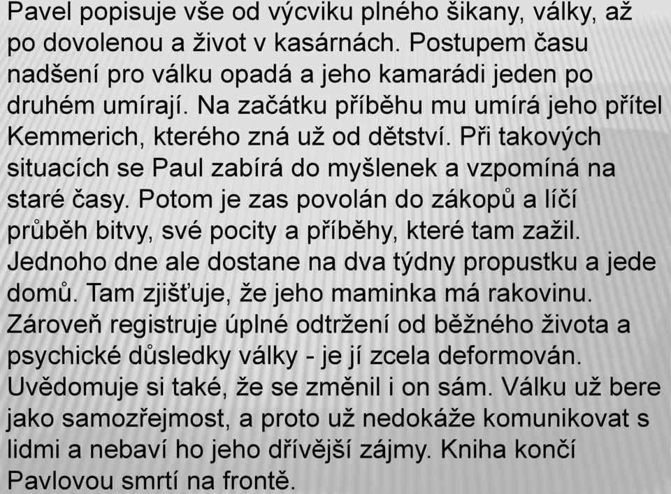 Potom je zas povolán do zákopů a líčí průběh bitvy, své pocity a příběhy, které tam zažil. Jednoho dne ale dostane na dva týdny propustku a jede domů. Tam zjišťuje, že jeho maminka má rakovinu.