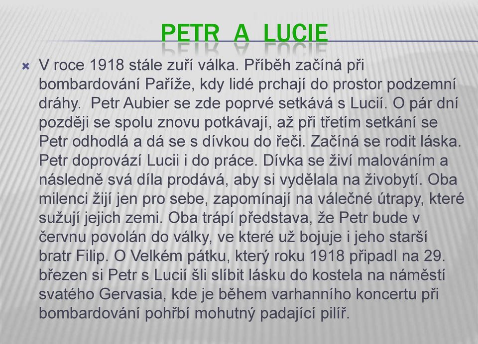 Dívka se živí malováním a následně svá díla prodává, aby si vydělala na živobytí. Oba milenci žijí jen pro sebe, zapomínají na válečné útrapy, které sužují jejich zemi.